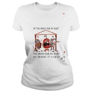 ClassicLadies Im Too Saxon For My So Saxon It Hvrts shirt