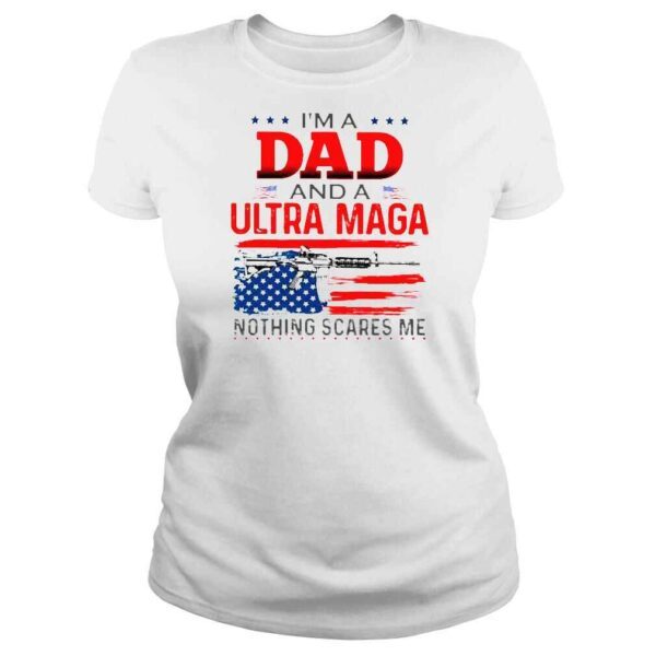 Im a dad and a ultra maga nothing scares Me American flag shirt - Image 3