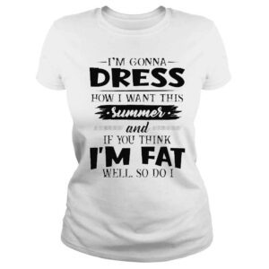 ClassicLadies Im gonna dress how I want this summer and if you think Im shirt