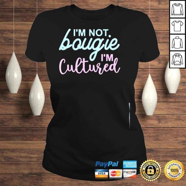 Im not bougie Im cultured apparel shirt - Image 3