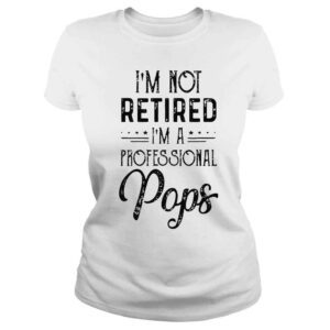 ClassicLadies Im not retired a professional pops father day 2022 shirt