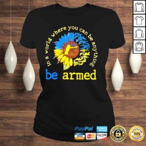 ClassicLadies In a world where you can be anthing be armed love gun shirt