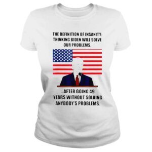 ClassicLadies Insanity definition thinking biden will solve our problems shirt