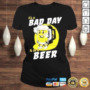 ClassicLadies Its A Bad Day To Be A Beer Shirt