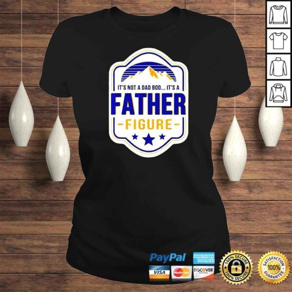 It’s Not A Dad Bod It’s A Father Figure Dad Joke Fathers Day TShirt - Image 3