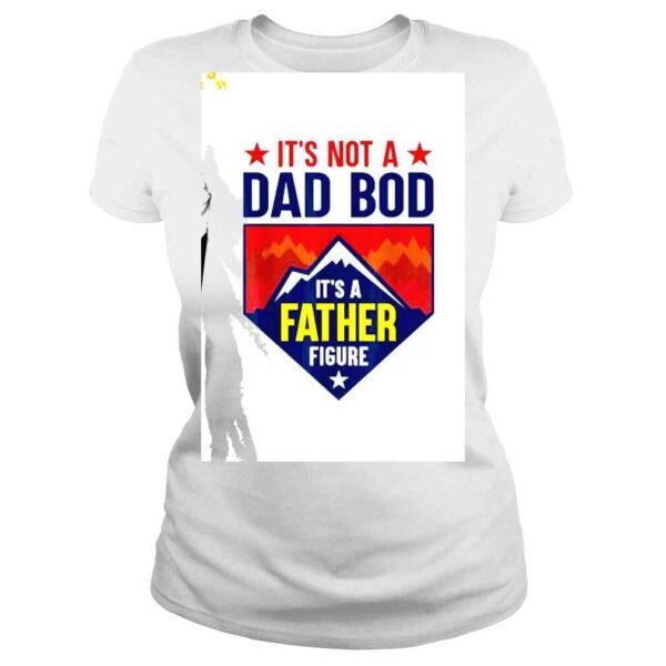 It’s Not A Dad Bod It’s A Father Figure shirt - Image 3