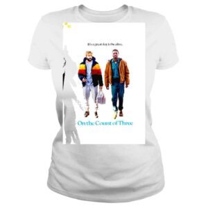 ClassicLadies Its a great day to be alive on the Count of Three shirt