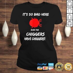 ClassicLadies Its so bad here even the chiggers have chiggers shirt