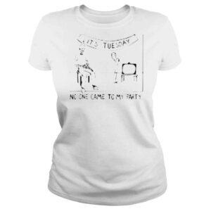 ClassicLadies Its tuesday no one came to my party shirt 1