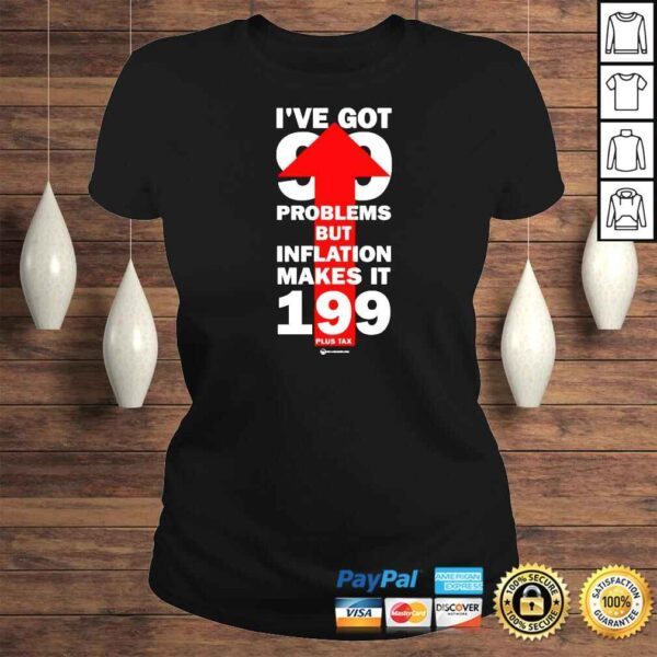 I’ve Got 99 Problems But Inflation Makes It 199 Plus Tax TShirt - Image 3