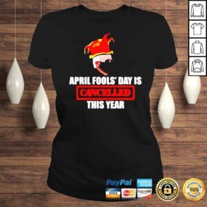 ClassicLadies Joe Biden April Fools Day Is Cancelled This Year shirt 1