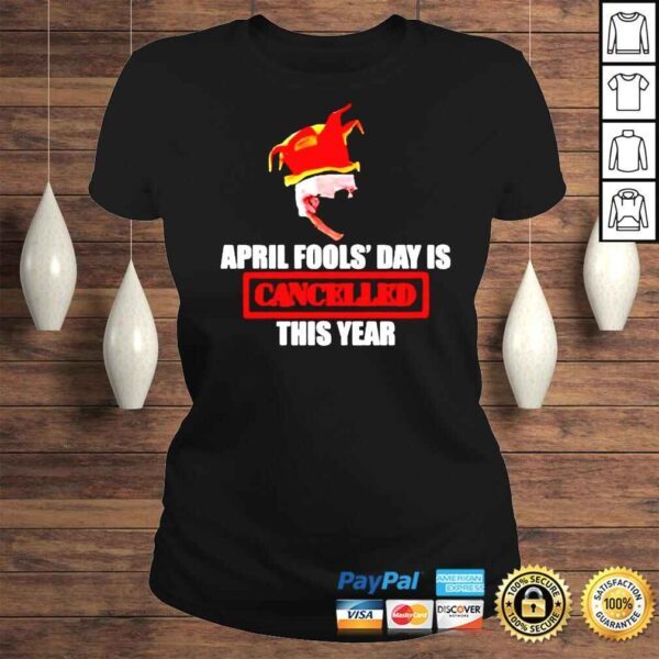 Joe Biden April Fools’ Day Is Cancelled This Year shirt - Image 3