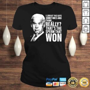 ClassicLadies Joe Biden I look at this guys sometimes and think really thats the sperm that won shirt