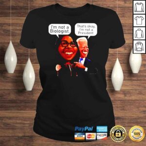 ClassicLadies Joe Biden Im not Biologist and thats okay Im not a President shirt