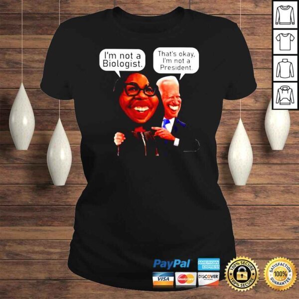 Joe Biden Im not Biologist and thats okay Im not a President shirt - Image 3