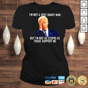 ClassicLadies Joe Biden Im not a very smart man but Im not as stupid as those support Me shirt