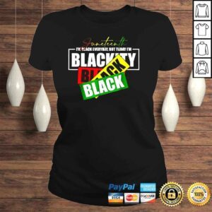 ClassicLadies Juneteenth Im black everyday but today Im blackity shirt