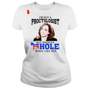 ClassicLadies Kamala Harris Im not a proctologist but I know an hole when I see her shirt