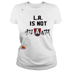 ClassicLadies La Is Not Atlanta Shirt