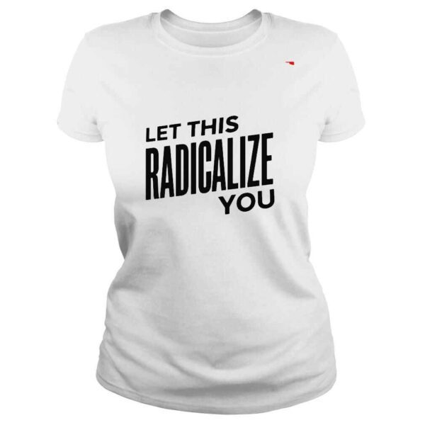 Let this radicalize you shirt - Image 3