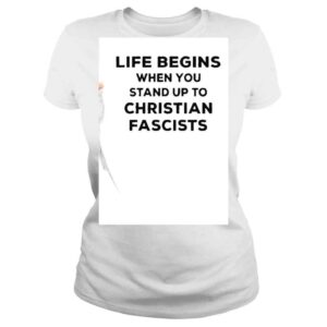 ClassicLadies Life Begins When You Stand Up To Christian Fascists Shirt