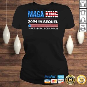 ClassicLadies Maga King 2024 The Sequel make liberals cry again shirt