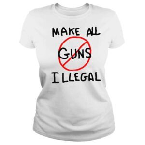 ClassicLadies Make All Guns Illegal End Gun Violence Shirt