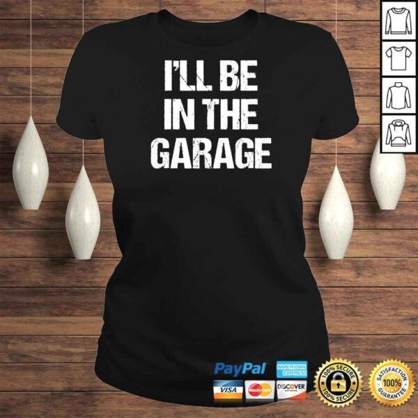 Mens I’ll Be in The Garage Car Mechanic Dad Papa Shirt - Image 3