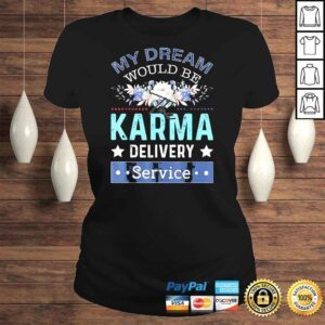 ClassicLadies My Dream Job Would Be The Karma Delivery Service Shirt