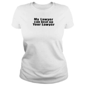 ClassicLadies My Lawyer Can Beat Up Your Lawyer TShirt