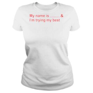 ClassicLadies My name is and Im trying my best shirt