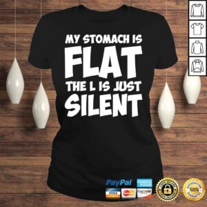 ClassicLadies My stomach is flat the l is just silent apparel shirt