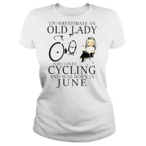 ClassicLadies Never Underestimate An Old Lady Who Loves Cycling And Was Born In June Shirt