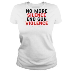 ClassicLadies No More Silence End Gun Violence Gunreformnow Shirt