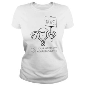 ClassicLadies Nope not your uterus not your business shirt