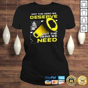 ClassicLadies Not The Hero We Deserve But The Hero We Need Shirt