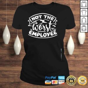 ClassicLadies Not the worst employee hilarious sarcastic work shirt