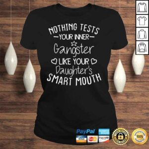 ClassicLadies Nothing tests your inner gangster like your daughters mouth shirt 1