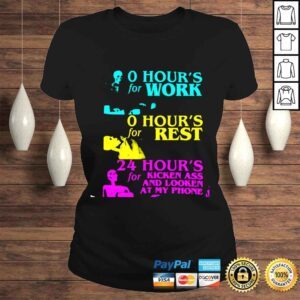 ClassicLadies O hours for work o hours for rest 24 hours for kicken ass and looken at my phone shirt