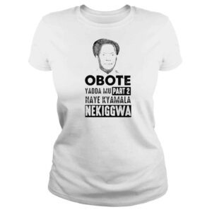 ClassicLadies Obote Yadda Mu Part 2 Naye Kyamala Nekiggwa shirt