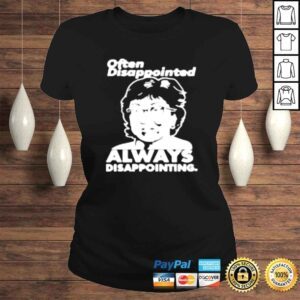 ClassicLadies Often disappointed always disappoiting shirt