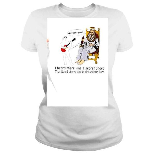 Oh Fuck Yeah I heard there was a secret chord that David played and it pleased the Lord shirt - Image 3