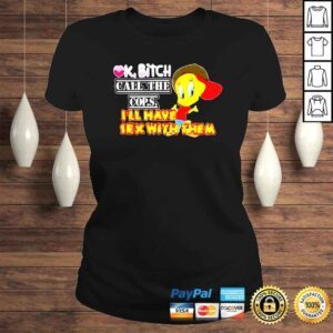 ClassicLadies Ok bitch call the cops ill have sex with them shirt