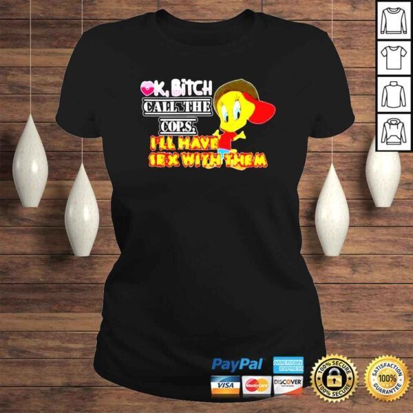 Ok bitch call the cops ill have sex with them shirt - Image 3