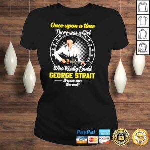 ClassicLadies Once Upon A Time There Was A Girl Who really Loved George Starit IT Was ME the End Shirt