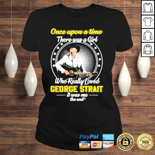 Once upon a time there was a girl who really loved george strait it was me the end shirt - Image 3