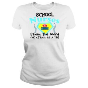 ClassicLadies One Ice Pack At A Time School Nurses Saving The World shirt