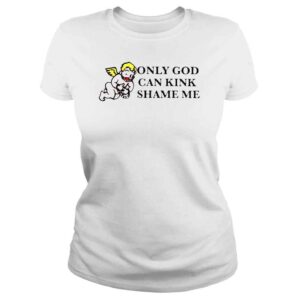 ClassicLadies Only God Can Kink Shame Me TShirt