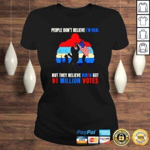 ClassicLadies People dont believe Im real but they believe biden got 81 million votes Bigfoot shirt