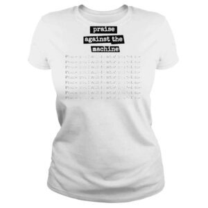 ClassicLadies Praise Against The Machine Praise You I Will Do What You Tell Me Shir That Go Hard T Shirt